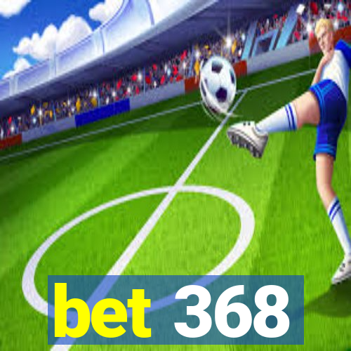 bet 368